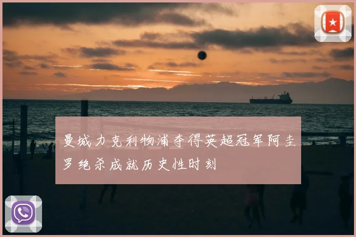 曼城力克利物浦夺得英超冠军阿圭罗绝杀成就历史性时刻