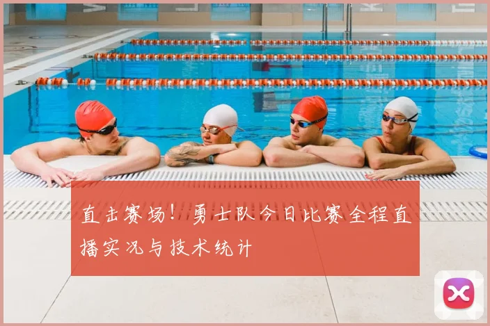 直击赛场！勇士队今日比赛全程直播实况与技术统计