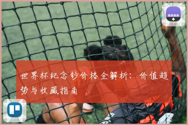 世界杯纪念钞价格全解析：价值趋势与收藏指南